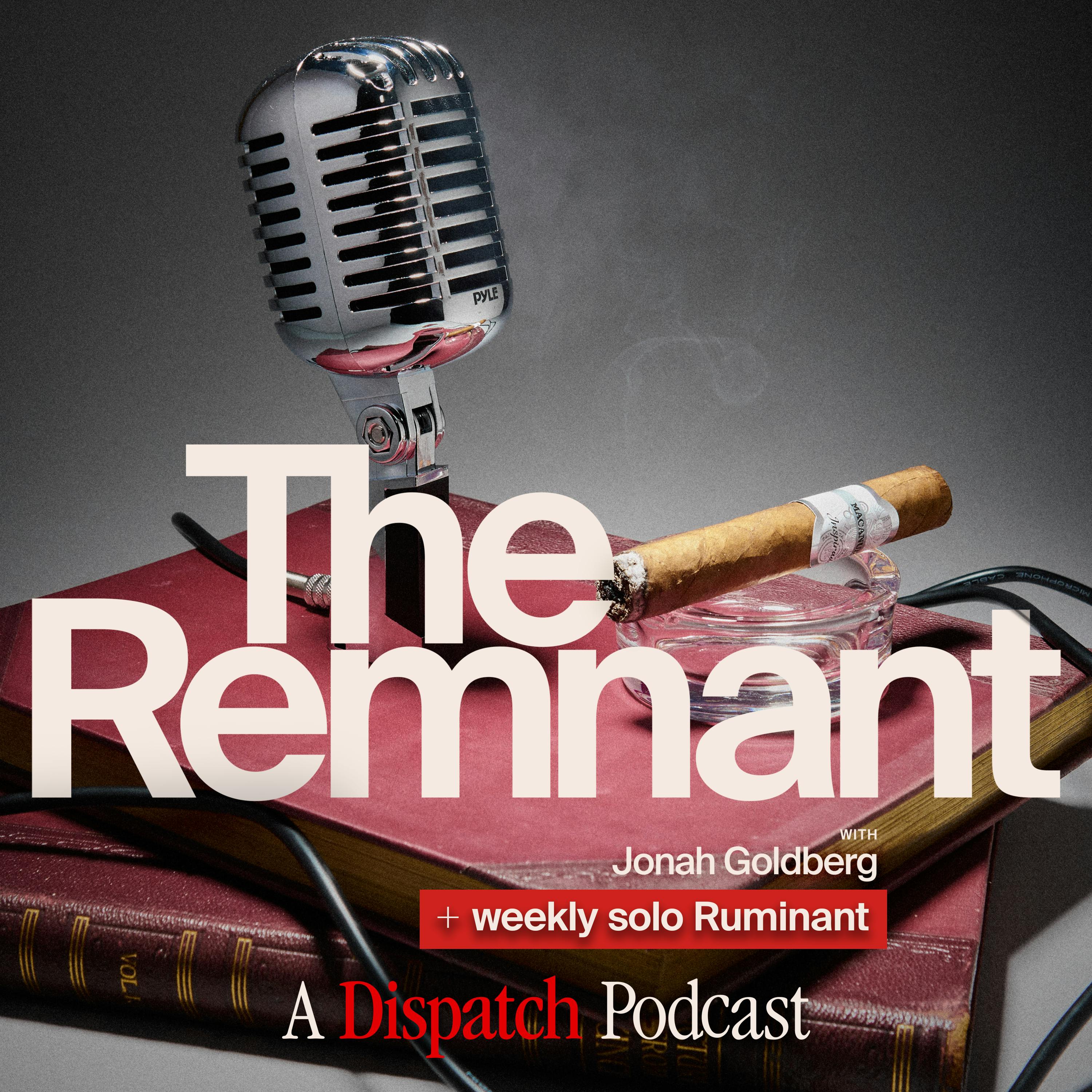 The Remnant with Jonah Goldberg - Dispatch Standard