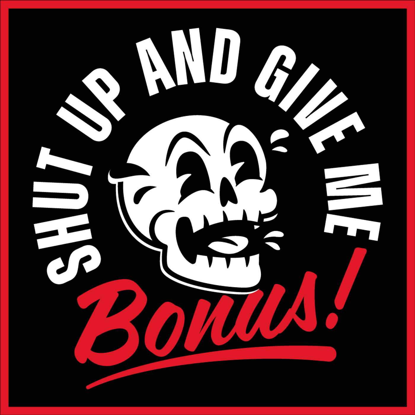 SHUT UP AND GIVE ME BONUS!